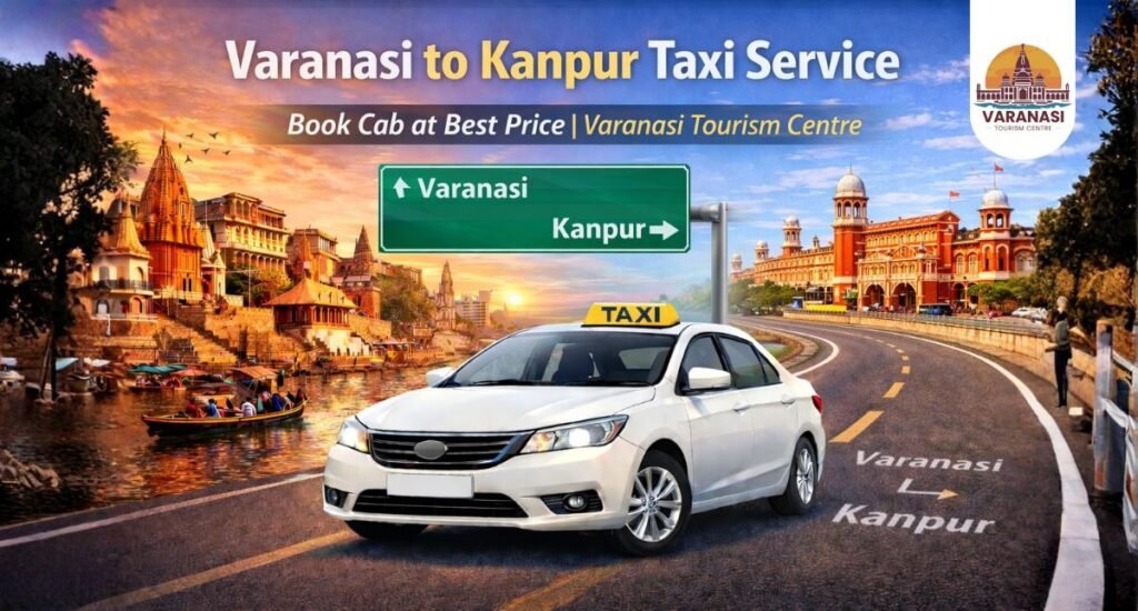 Varanasi to Kanpur Taxi Service – Book Cab at Best Price Varanasi Tourism Centre