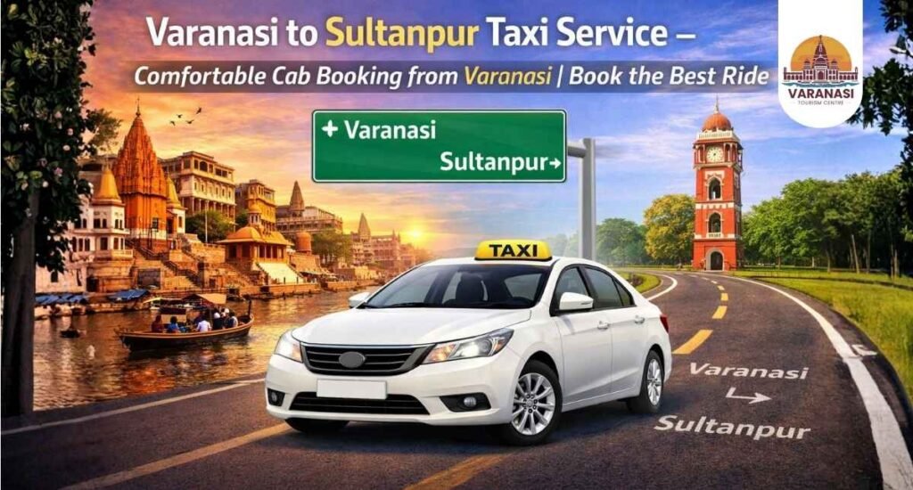 Varanasi to Sultanpur Taxi Service Comfortable Cab Booking from Varanasi Book the Best Ride